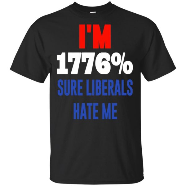 I'm 1776% Sure Liberals Hate Me T-Shirts, Hoodie, Tank 3