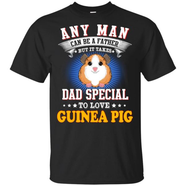 Any Man Can Be A Father But It Takes Dad Special To Love Guinea Pig T-Shirts, Hoodie, Tank 2