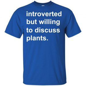 Introverted But Willing To Discuss Plants T-Shirts, Hoodie, Tank 16
