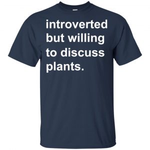 Introverted But Willing To Discuss Plants T-Shirts, Hoodie, Tank 17