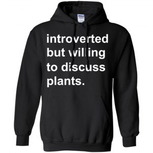 Introverted But Willing To Discuss Plants T-Shirts, Hoodie, Tank 18
