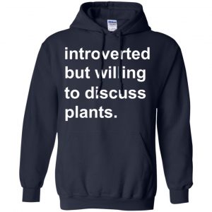 Introverted But Willing To Discuss Plants T-Shirts, Hoodie, Tank 19