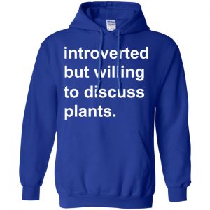 Introverted But Willing To Discuss Plants T-Shirts, Hoodie, Tank 21