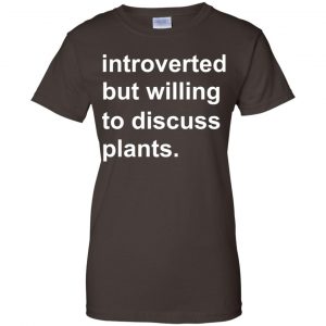 Introverted But Willing To Discuss Plants T-Shirts, Hoodie, Tank 23