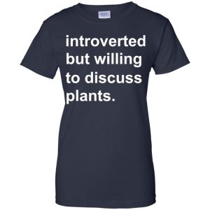 Introverted But Willing To Discuss Plants T-Shirts, Hoodie, Tank 24
