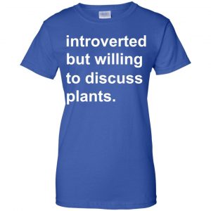 Introverted But Willing To Discuss Plants T-Shirts, Hoodie, Tank 25