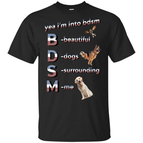Yea I’m Into BDSM Beautiful Dogs Surrounding Me T-Shirts, Hoodie, Tank 3