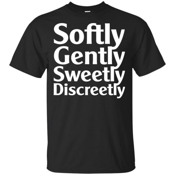 Softly Gently Sweetly Discreetly T-Shirts, Hoodie, Tank 3