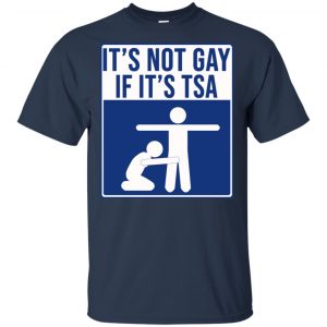 It's Not Gay If It's TSA T-Shirts, Hoodie, Tank 17