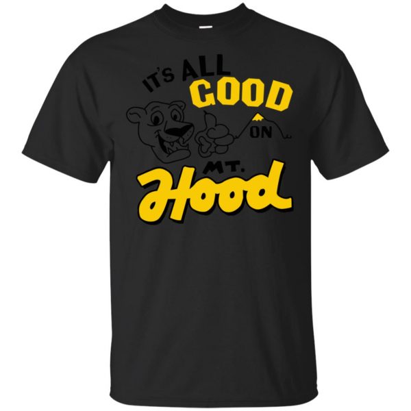 It's All Good On Mt. Hood T-Shirts, Hoodie, Tank 3