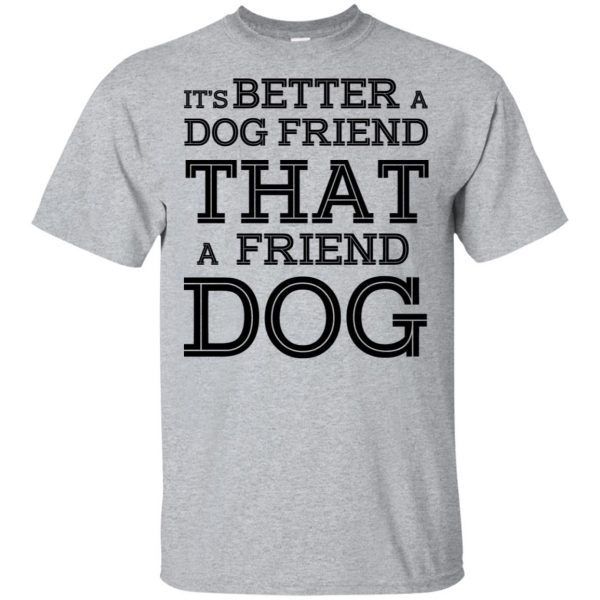 It's Better A Dog Friend That A Friend Dog T-Shirts, Hoodie, Tank 3