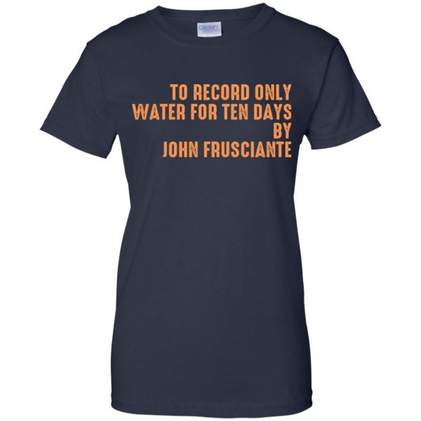 To Record Only Water For Ten Days By John Frusciante T-Shirts, Hoodie, Tank Apparel 13