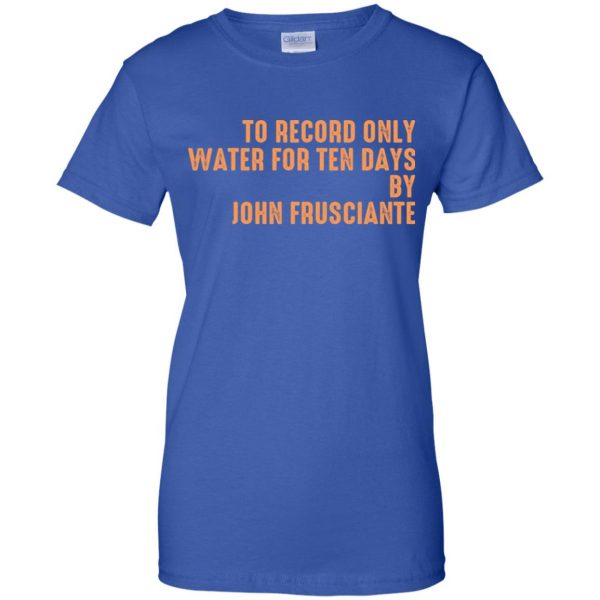 To Record Only Water For Ten Days By John Frusciante T-Shirts, Hoodie, Tank Apparel 14
