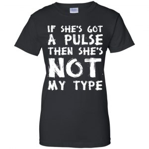 If She's Got A Pulse Then She's Not My Type T-Shirts, Hoodie, Tank 22