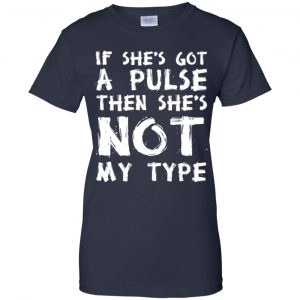If She's Got A Pulse Then She's Not My Type T-Shirts, Hoodie, Tank 24