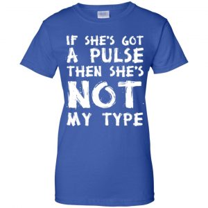 If She's Got A Pulse Then She's Not My Type T-Shirts, Hoodie, Tank 25