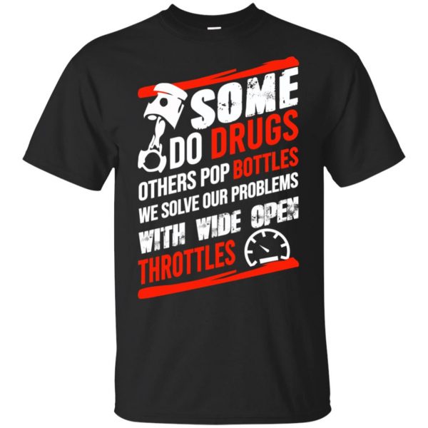 Some Do Drugs Others Pop Bottles We Solve Our Problems With Wide Open Throttles T-Shirts, Hoodie, Tank 3