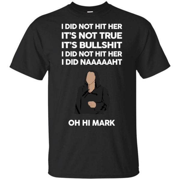 I Did Not Hit Her It’s Not True It’s Bullshit I Did Not Hit Her I Did Naaaaaht Oh Hi Mark T-Shirts, Hoodie, Tank 3