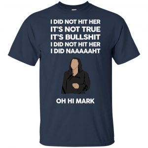 I Did Not Hit Her It’s Not True It’s Bullshit I Did Not Hit Her I Did Naaaaaht Oh Hi Mark T-Shirts, Hoodie, Tank 17