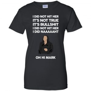 I Did Not Hit Her It’s Not True It’s Bullshit I Did Not Hit Her I Did Naaaaaht Oh Hi Mark T-Shirts, Hoodie, Tank 22