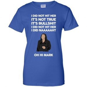 I Did Not Hit Her It’s Not True It’s Bullshit I Did Not Hit Her I Did Naaaaaht Oh Hi Mark T-Shirts, Hoodie, Tank 25
