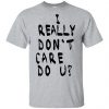 I Really Don't Care Do U? T-Shirts, Hoodie, Tank 1