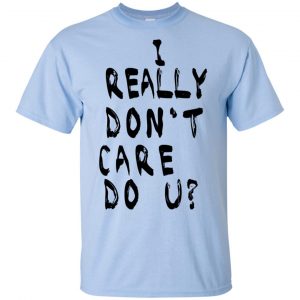 I Really Don't Care Do U? T-Shirts, Hoodie, Tank 16 I Really Don't Care Do U? T-Shirts, Hoodie, Tank 16
