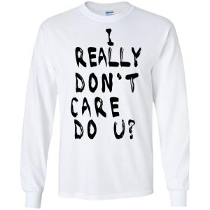 I Really Don't Care Do U? T-Shirts, Hoodie, Tank 18 I Really Don't Care Do U? T-Shirts, Hoodie, Tank 18