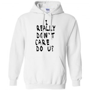 I Really Don't Care Do U? T-Shirts, Hoodie, Tank 21 I Really Don't Care Do U? T-Shirts, Hoodie, Tank 21
