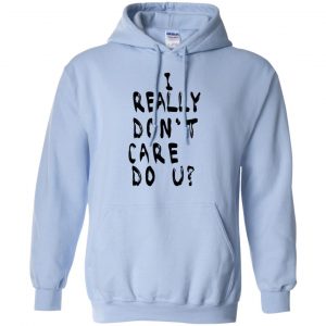 I Really Don't Care Do U? T-Shirts, Hoodie, Tank 22 I Really Don't Care Do U? T-Shirts, Hoodie, Tank 22