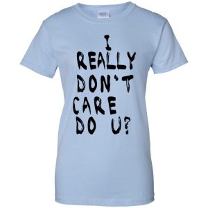 I Really Don't Care Do U? T-Shirts, Hoodie, Tank 25 I Really Don't Care Do U? T-Shirts, Hoodie, Tank 25