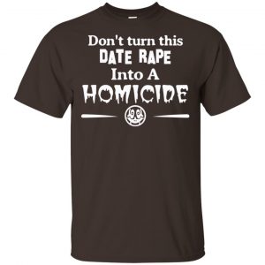 Don’t Turn This Date Rape Into A Homicide T-Shirts, Hoodie, Tank Apparel 2
