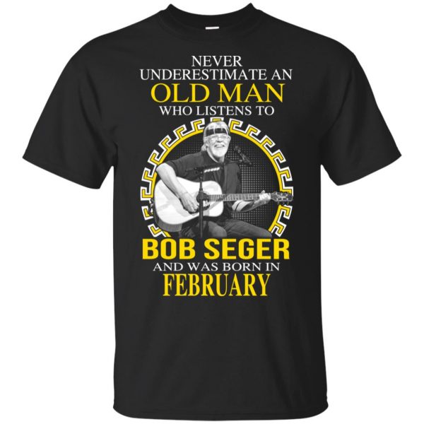 An Old Man Who Listens To Bob Seger And Was Born In February T-Shirts, Hoodie, Tank 3