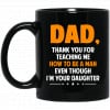 Dad, Thank You For Teaching Me How To Be A Man Even Though I'm Your Daughter Mug 2