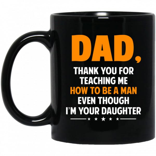Dad, Thank You For Teaching Me How To Be A Man Even Though I'm Your Daughter Mug 3