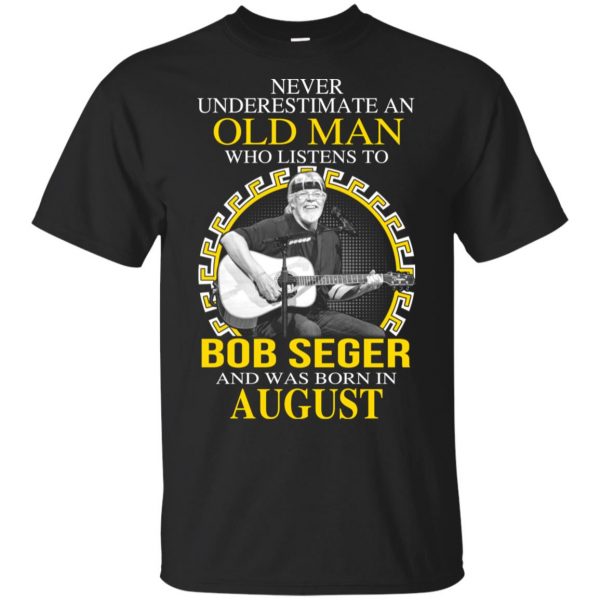 An Old Man Who Listens To Bob Seger And Was Born In August T-Shirts, Hoodie, Tank 3