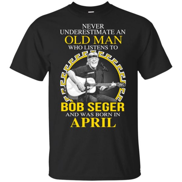 An Old Man Who Listens To Bob Seger And Was Born In April T-Shirts, Hoodie, Tank 3