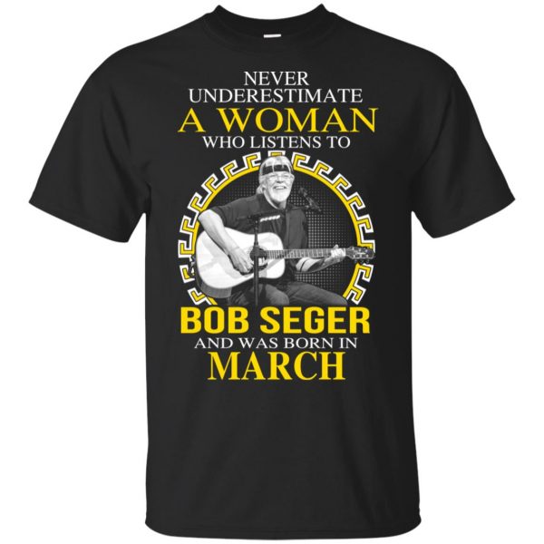 A Woman Who Listens To Bob Seger And Was Born In March T-Shirts, Hoodie, Tank 3
