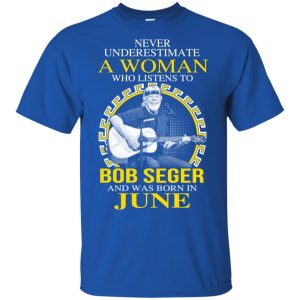 A Woman Who Listens To Bob Seger And Was Born In June T-Shirts, Hoodie, Tank 16