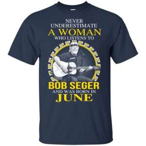 A Woman Who Listens To Bob Seger And Was Born In June T-Shirts, Hoodie, Tank 17