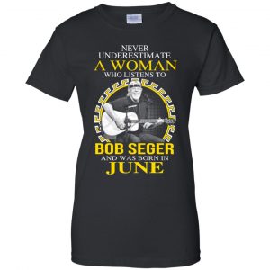 A Woman Who Listens To Bob Seger And Was Born In June T-Shirts, Hoodie, Tank 9