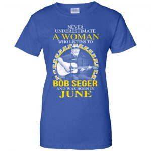 A Woman Who Listens To Bob Seger And Was Born In June T-Shirts, Hoodie, Tank 25