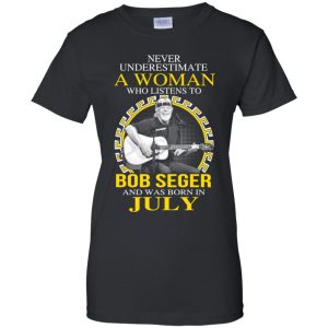 A Woman Who Listens To Bob Seger And Was Born In July T-Shirts, Hoodie, Tank 9