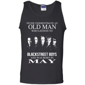 An Old Man Who Listens To Backstreet Boys And Was Born In May T-Shirts, Hoodie, Tank 24