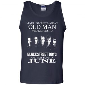 An Old Man Who Listens To Backstreet Boys And Was Born In June T-Shirts, Hoodie, Tank 25
