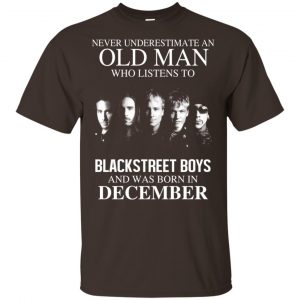 An Old Man Who Listens To Backstreet Boys And Was Born In December T-Shirts, Hoodie, Tank 17