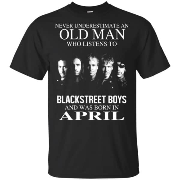 An Old Man Who Listens To Backstreet Boys And Was Born In April T-Shirts, Hoodie, Tank 3