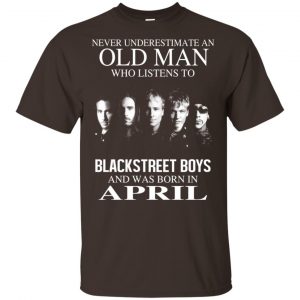 An Old Man Who Listens To Backstreet Boys And Was Born In April T-Shirts, Hoodie, Tank 17