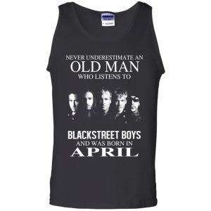 An Old Man Who Listens To Backstreet Boys And Was Born In April T-Shirts, Hoodie, Tank 24