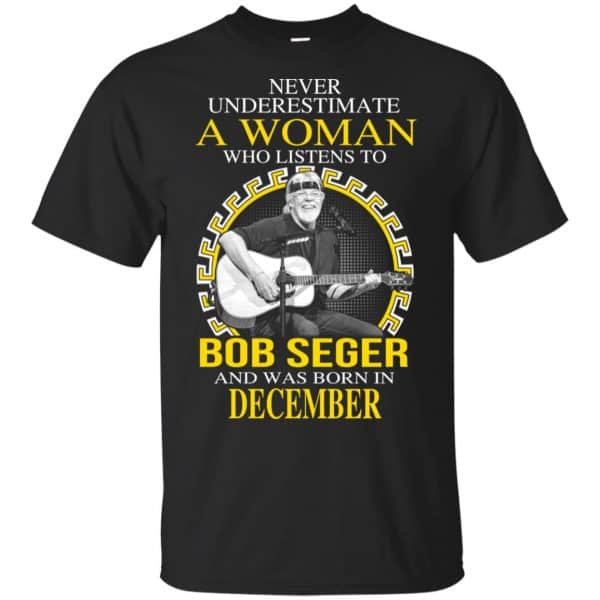 A Woman Who Listens To Bob Seger And Was Born In December T-Shirts, Hoodie, Tank 3